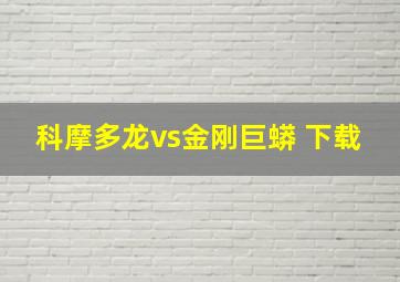 科摩多龙vs金刚巨蟒 下载